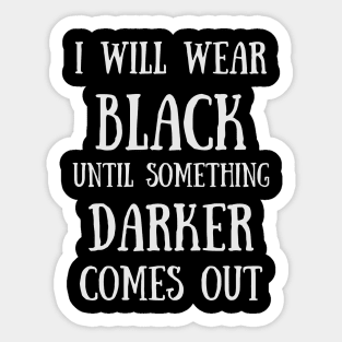 I Will Wear Black Until Something Darker Comes Out Goth - Funny Quotes Sticker